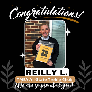  Congratulations, Reilly L., for making TMEA All-State Treble Choir!